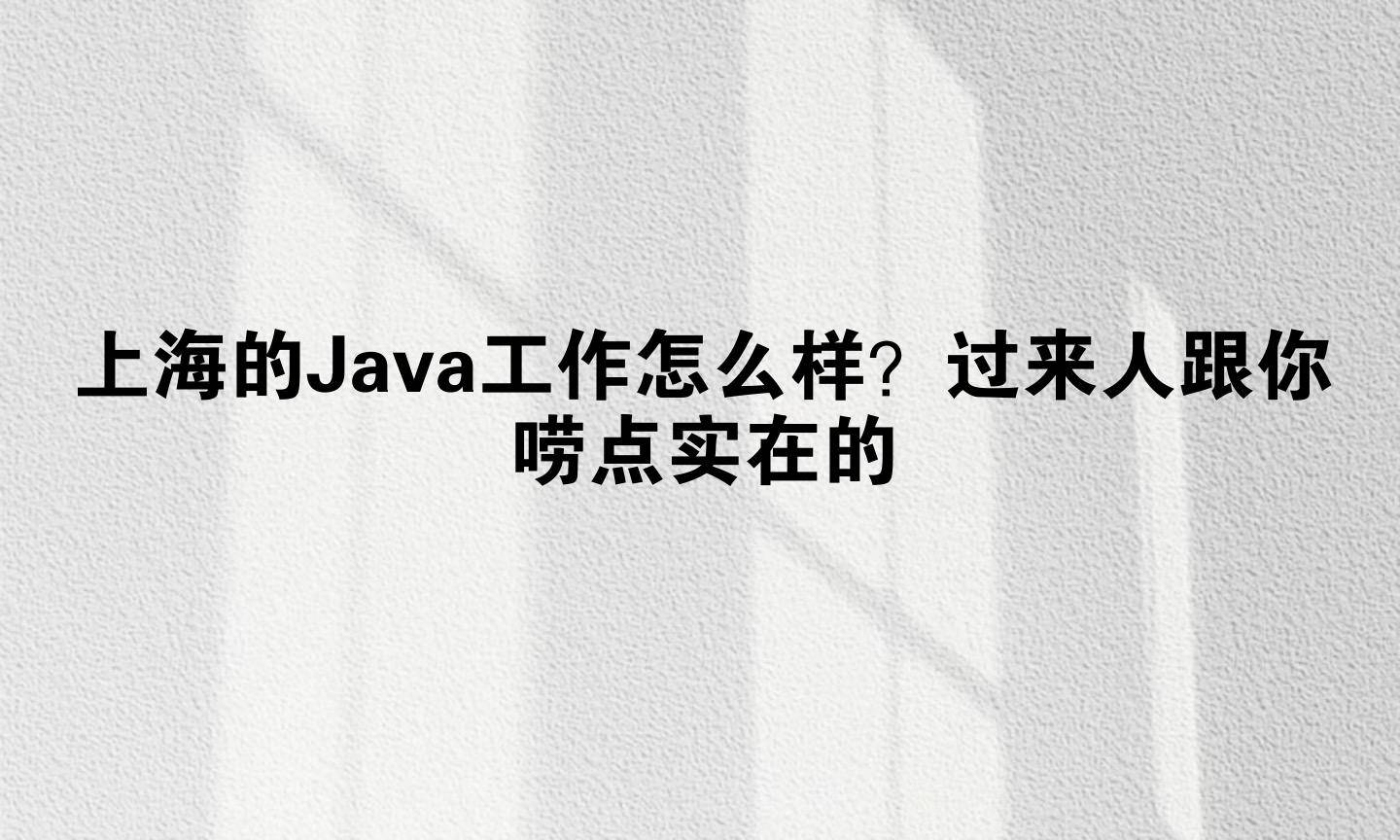 上海的Java工作怎么样？过来人跟你唠点实在的