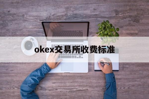 包含okex交易所收费标准的词条